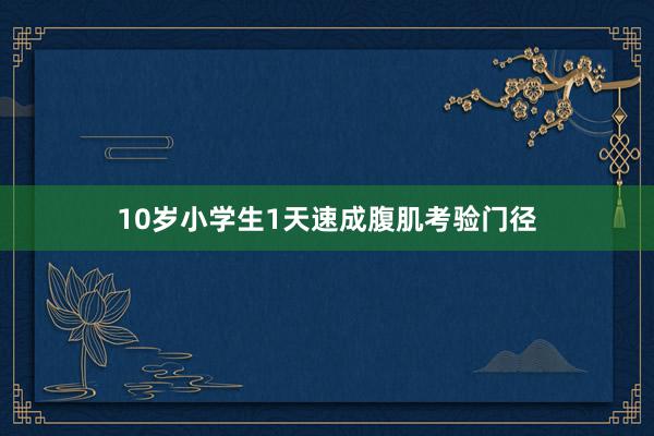 10岁小学生1天速成腹肌考验门径